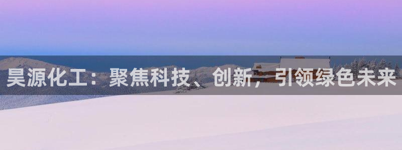 球盟会中国网页登录：昊源化工：聚焦科技、