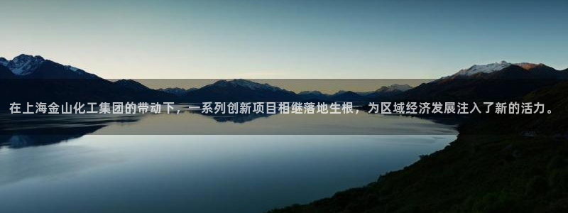 球盟会福利码2023最简单三个步骤：在上海金山化工集团的带动