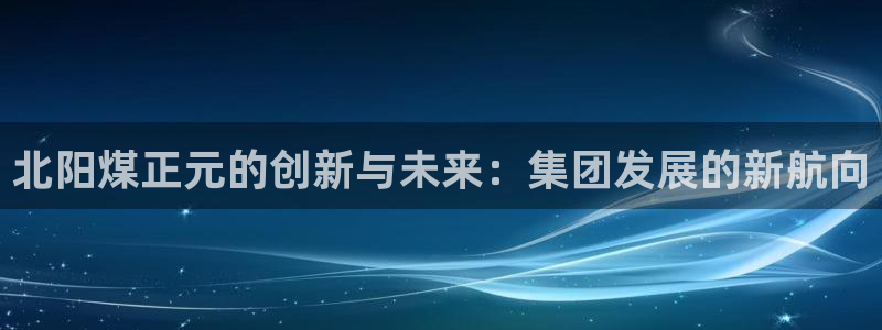 球盟会网址qm9 - 球盟会qmh网页版登录：北阳煤正元的创