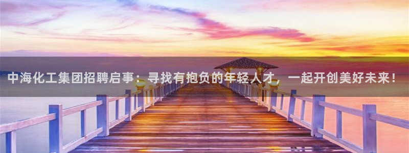 球盟会登陆入口：中海化工集团招聘启事：寻